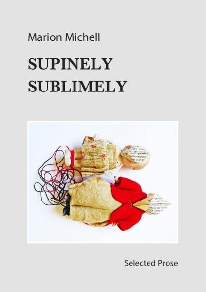 Cover for Marion Michell · Supinely Sublimely : Selected prose (Paperback Book) (2016)