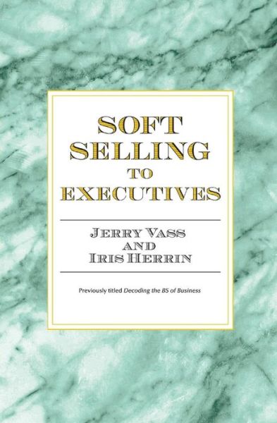 Soft Selling to Executives - Jerry Vass - Books - Vass Company - 9780962961076 - June 23, 2016