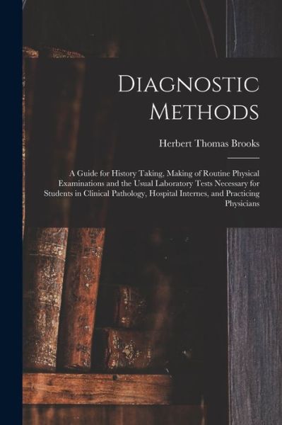 Cover for Herbert Thomas B 1882 Brooks · Diagnostic Methods; a Guide for History Taking, Making of Routine Physical Examinations and the Usual Laboratory Tests Necessary for Students in Clinical Pathology, Hospital Internes, and Practicing Physicians (Paperback Book) (2021)