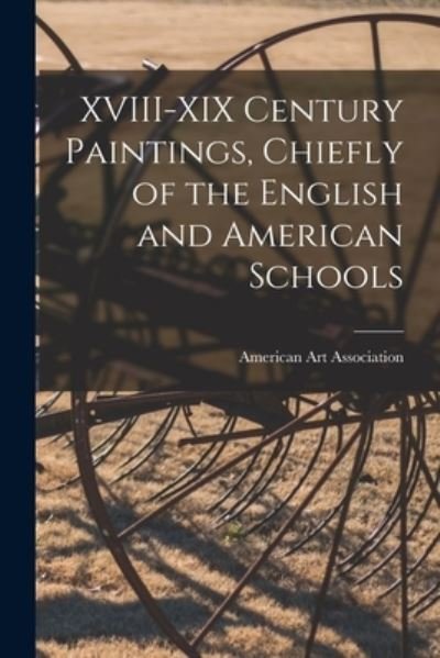 Cover for American Art Association · XVIII-XIX Century Paintings, Chiefly of the English and American Schools (Pocketbok) (2021)