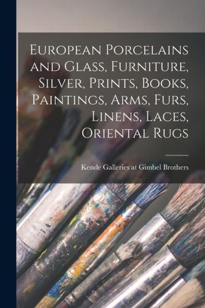 Cover for Kende Galleries at Gimbel Brothers · European Porcelains and Glass, Furniture, Silver, Prints, Books, Paintings, Arms, Furs, Linens, Laces, Oriental Rugs (Paperback Book) (2021)