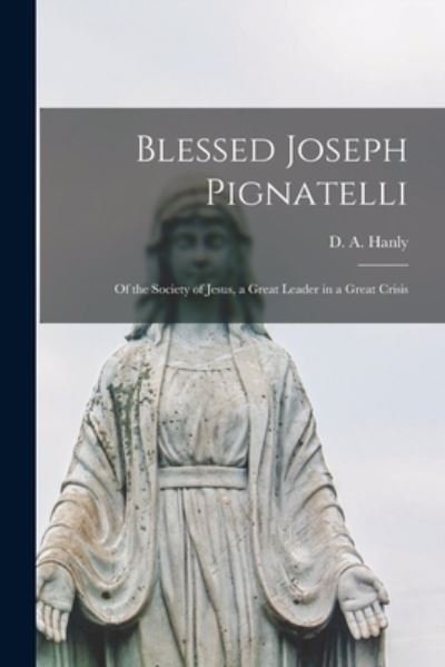 Blessed Joseph Pignatelli - D a (Daniel Aloysius) 1873- Hanly - Boeken - Hassell Street Press - 9781015206076 - 10 september 2021