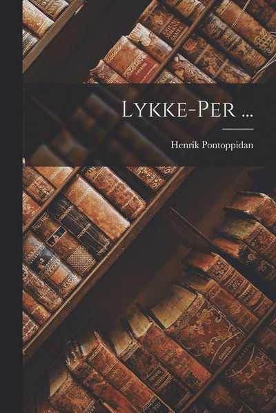 Lykke-Per ... - Henrik Pontoppidan - Livros - Creative Media Partners, LLC - 9781015488076 - 26 de outubro de 2022