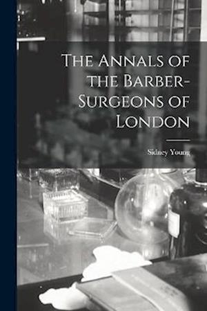 Cover for Sidney Young · Annals of the Barber-Surgeons of London (Book) (2022)