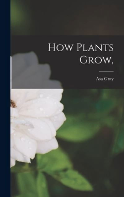 Cover for Asa Gray · How Plants Grow, (Bok) (2022)