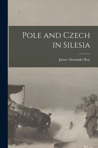Cover for James Alexander Roy · Pole and Czech in Silesia (Book) (2022)