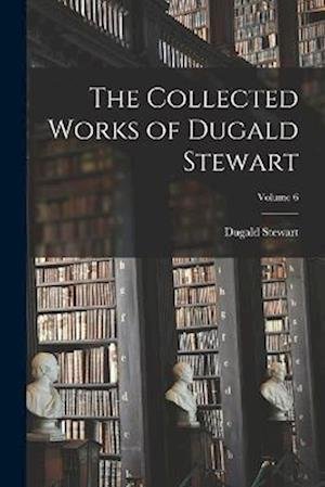 Cover for Dugald Stewart · Collected Works of Dugald Stewart; Volume 6 (Buch) (2022)
