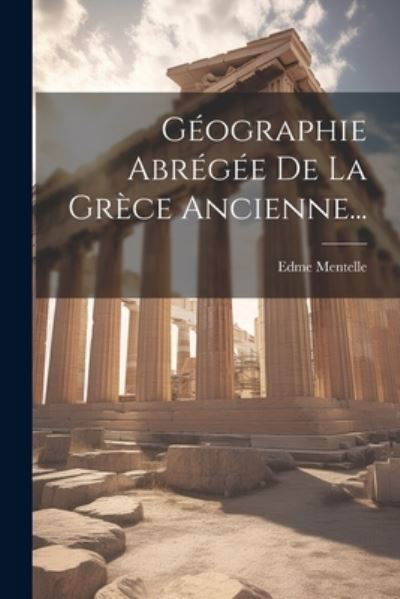 Cover for Edme Mentelle · Géographie Abrégée de la Grèce Ancienne... (Bog) (2023)