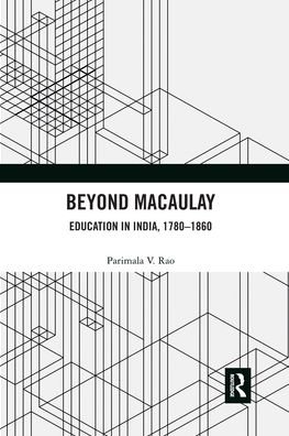 Beyond Macaulay: Education in India, 1780–1860 - Rao, Parimala V. (Jawaharlal Nehru University, India) - Books - Taylor & Francis Ltd - 9781032177076 - September 30, 2021