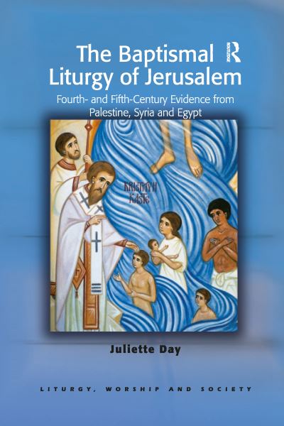 Cover for Juliette Day · The Baptismal Liturgy of Jerusalem: Fourth- and Fifth-Century Evidence from Palestine, Syria and Egypt - Liturgy, Worship and Society Series (Paperback Book) (2021)