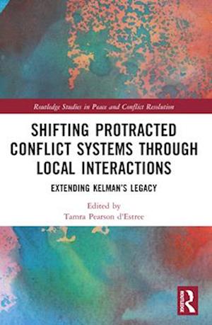 Shifting Protracted Conflict Systems Through Local Interactions: Extending Kelman’s Legacy - Routledge Studies in Peace and Conflict Resolution - - Books - Taylor & Francis Ltd - 9781032375076 - April 14, 2025