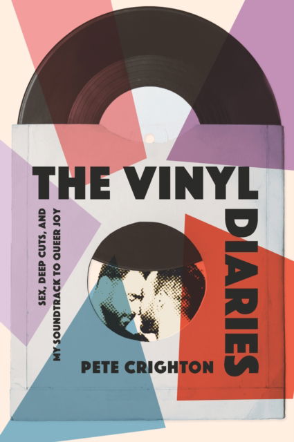 Cover for Pete Crighton · The Vinyl Diaries: Sex, Deep Cuts, and the Soundtrack to My Queer Joy (Paperback Book) (2025)