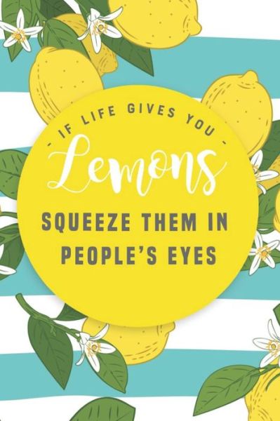 If Life Gives You Lemons Squeeze Them in People's Eyes : A 6x9 Lemon Notebook with 120 College Ruled Pages - Summer Citrus Books - Books - Independently published - 9781072102076 - June 4, 2019