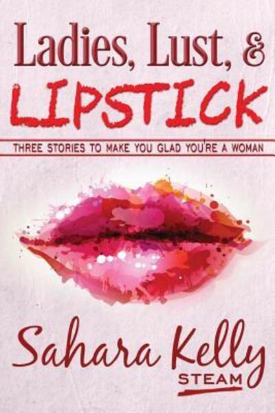 Ladies, Lust and Lipstick - Sahara Kelly - Books - Independently Published - 9781074166076 - July 15, 2019