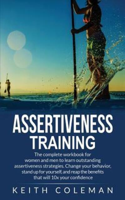 Assertiveness Training - Keith Coleman - Książki - Independently Published - 9781078308076 - 6 lipca 2019