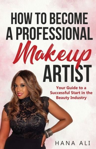 Cover for Hana Ali · How to Become a Professional Makeup Artist: Your Guide to a Successful Start in the Beauty Industry (Paperback Book) (2020)