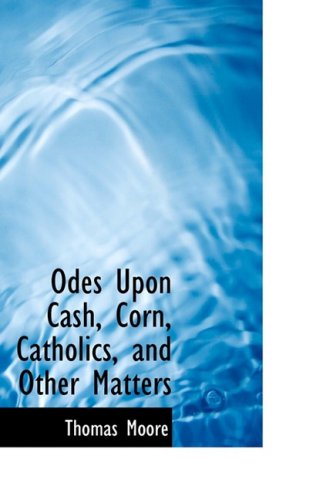 Cover for Thomas Moore · Odes Upon Cash, Corn, Catholics, and Other Matters (Hardcover Book) (2009)