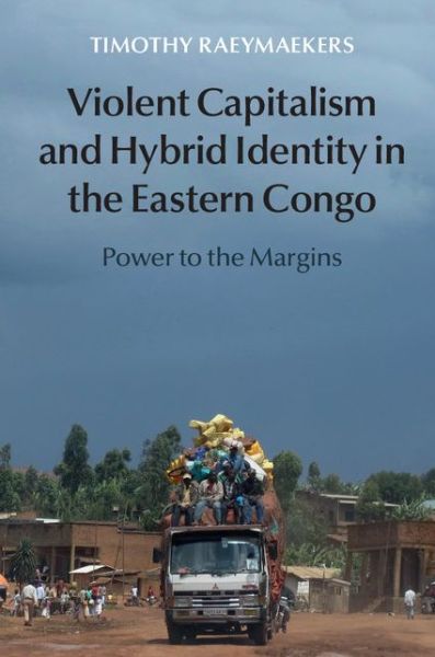 Cover for Raeymaekers, Timothy (Universitat Zurich) · Violent Capitalism and Hybrid Identity in the Eastern Congo: Power to the Margins (Hardcover Book) (2014)