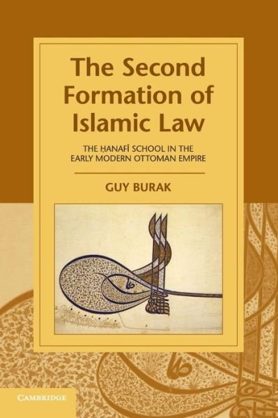 Cover for Burak, Guy (New York University) · The Second Formation of Islamic Law: The Hanafi School in the Early Modern Ottoman Empire - Cambridge Studies in Islamic Civilization (Paperback Bog) (2017)