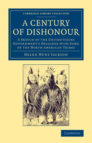 Cover for Helen Hunt Jackson · A Century of Dishonour: A Sketch of the United States Government's Dealings with Some of the North American Tribes - Cambridge Library Collection - North American History (Taschenbuch) (2014)