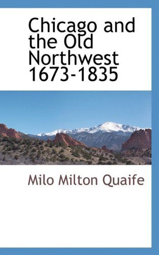 Chicago and the Old Northwest 1673-1835 - Milo Milton Quaife - Books - BCR (Bibliographical Center for Research - 9781110811076 - May 28, 2009