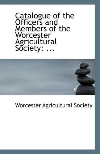Cover for Worcester Agricultural Society · Catalogue of the Officers and Members of the Worcester Agricultural Society: ... (Paperback Bog) (2009)