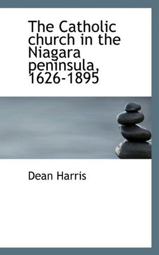 Cover for Dean Harris · The Catholic Church in the Niagara Peninsula, 1626-1895 (Paperback Book) (2009)