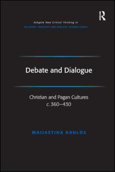 Cover for Maijastina Kahlos · Debate and Dialogue: Christian and Pagan Cultures c. 360-430 - Routledge New Critical Thinking in Religion, Theology and Biblical Studies (Paperback Book) (2018)
