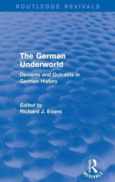 Cover for Richard J. Evans · The German Underworld (Routledge Revivals): Deviants and Outcasts in German History - Routledge Revivals (Paperback Bog) (2016)