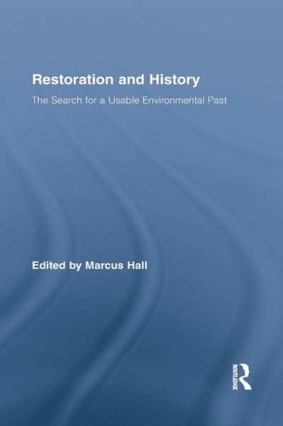 Restoration and History: The Search for a Usable Environmental Past - Routledge Studies in Modern History - Marcus Hall - Books - Taylor & Francis Ltd - 9781138868076 - April 23, 2015