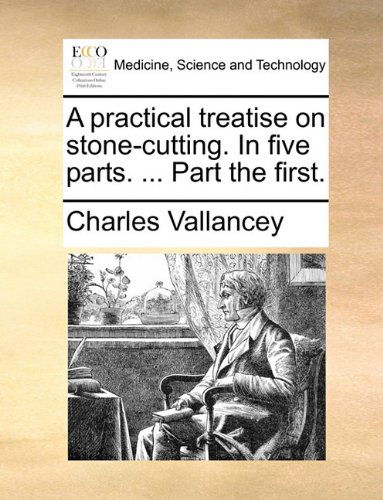 Cover for Charles Vallancey · A Practical Treatise on Stone-cutting. in Five Parts. ... Part the First. (Paperback Book) (2010)