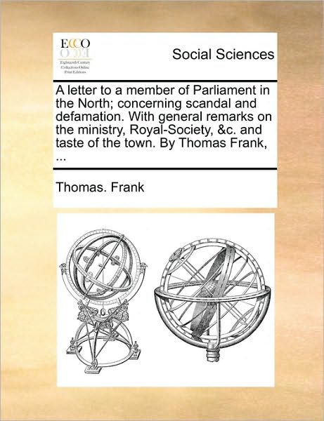 Cover for Thomas Frank · A Letter to a Member of Parliament in the North; Concerning Scandal and Defamation. with General Remarks on the Ministry, Royal-society, &amp;c. and Taste O (Paperback Book) (2010)