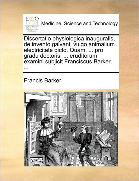 Cover for Francis Barker · Dissertatio Physiologica Inauguralis, De Invento Galvani, Vulgo Animalium Electricitate Dicto. Quam, ... Pro Gradu Doctoris, ... Eruditorum Examini Su (Paperback Book) (2010)