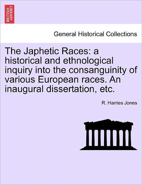 Cover for R Harries Jones · The Japhetic Races: a Historical and Ethnological Inquiry into the Consanguinity of Various European Races. an Inaugural Dissertation, Etc (Paperback Book) (2011)