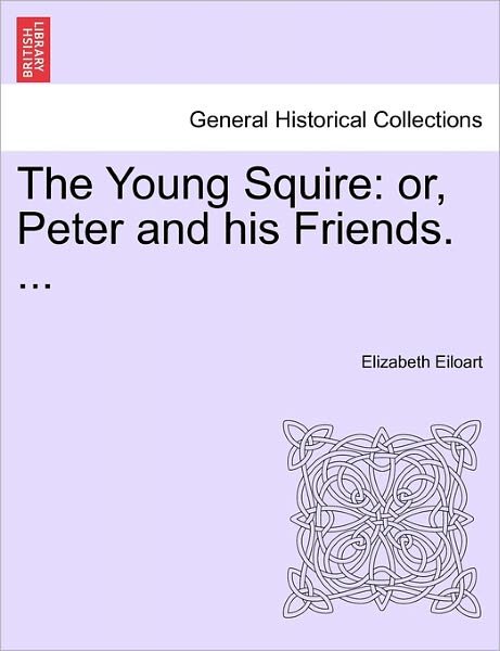 Cover for Elizabeth Eiloart · The Young Squire: Or, Peter and His Friends. ... (Pocketbok) (2011)