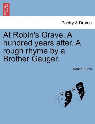 Cover for Robert Burns · At Robin's Grave. a Hundred Years After. a Rough Rhyme by a Brother Gauger. (Paperback Book) (2011)