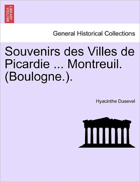 Cover for Hyacinthe Dusevel · Souvenirs Des Villes De Picardie ... Montreuil. (Boulogne.). (Taschenbuch) (2011)