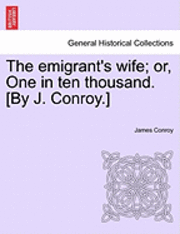 Cover for James Conroy · The Emigrant's Wife; Or, One in Ten Thousand. [by J. Conroy.] (Paperback Book) (2011)