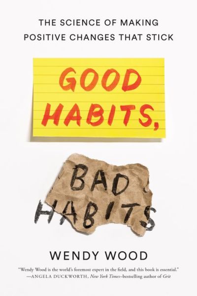 Cover for Wendy Wood · Good Habits, Bad Habits: The Science of Making Positive Changes That Stick (Hardcover Book) (2019)