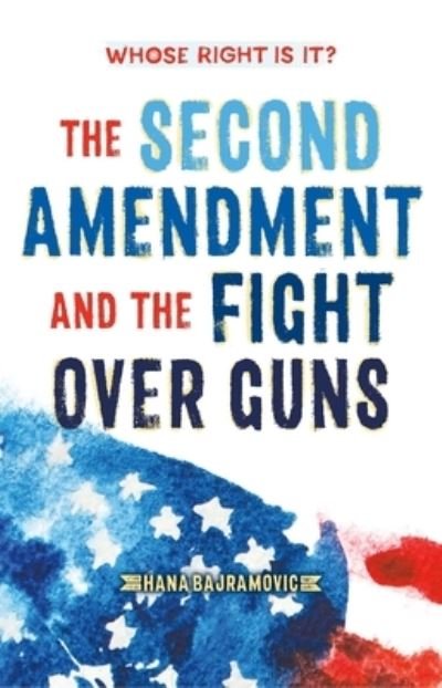 Cover for Hana Bajramovic · Whose Right Is It? The Second Amendment and the Fight Over Guns - Whose Right Is It? (Paperback Book) (2023)