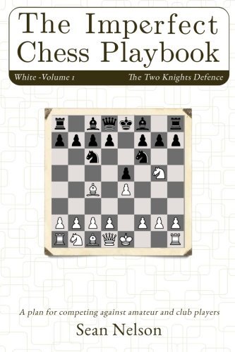 The Imperfect Chess Playbook Volume 1 - Sean Nelson - Livres - lulu.com - 9781304513076 - 26 septembre 2013
