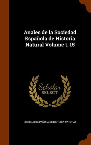 Cover for Sociedad Espanola De Historia Natural · Anales de La Sociedad Espanola de Historia Natural Volume T. 15 (Hardcover Book) (2015)