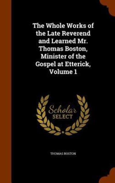 Cover for Thomas Boston · The Whole Works of the Late Reverend and Learned Mr. Thomas Boston, Minister of the Gospel at Etterick, Volume 1 (Hardcover Book) (2015)