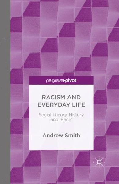 Cover for Andrew Smith · Racism and Everyday Life: Social Theory, History and 'Race' (Paperback Book) [1st ed. 2016 edition] (2015)