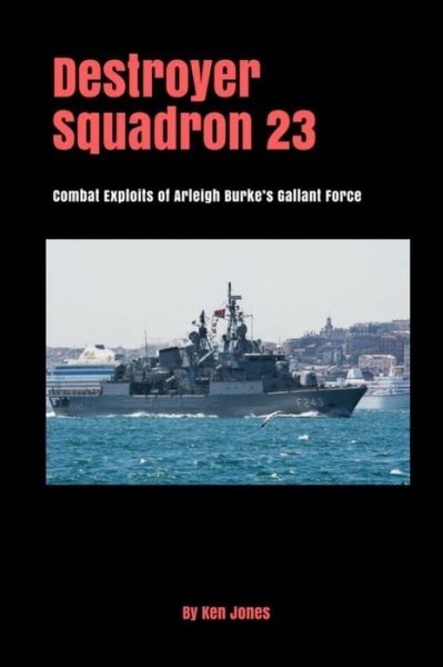 Destroyer Squadron 23 - Ken Jones - Books - Lulu.com - 9781387668076 - March 15, 2018