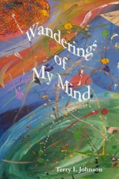 Wanderings of My Mind - Terry Johnson - Böcker - Lulu.com - 9781387824076 - 23 november 2010