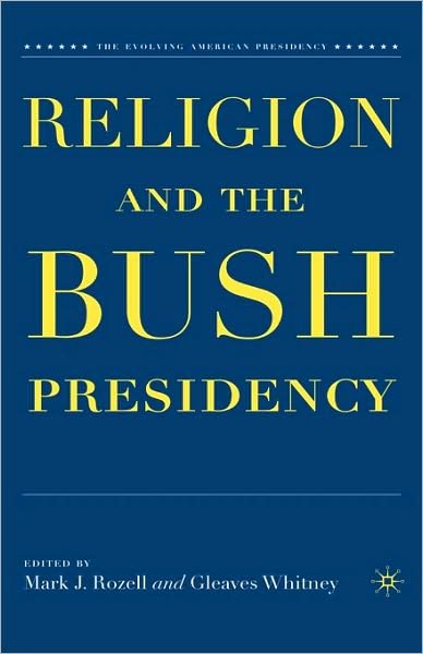 Cover for Gleaves Whitney · Religion and the Bush Presidency - The Evolving American Presidency (Innbunden bok) [2007 edition] (2007)