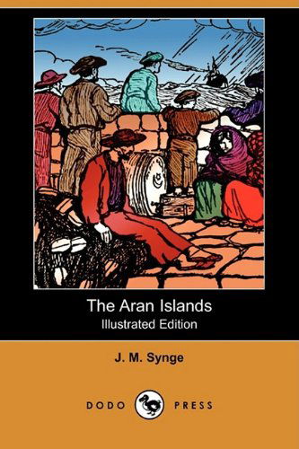 Cover for J. M. Synge · The Aran Islands (Illustrated Edition) (Dodo Press) (Paperback Book) [Illustrated edition] (2009)