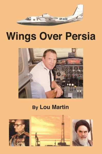 Wings Over Persia - Lou Martin - Bøger - Trafford Publishing - 9781412001076 - 20. april 2016