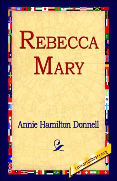 Rebecca Mary - Annie Hamilton Donnell - Books - 1st World Library - Literary Society - 9781421809076 - February 20, 2006